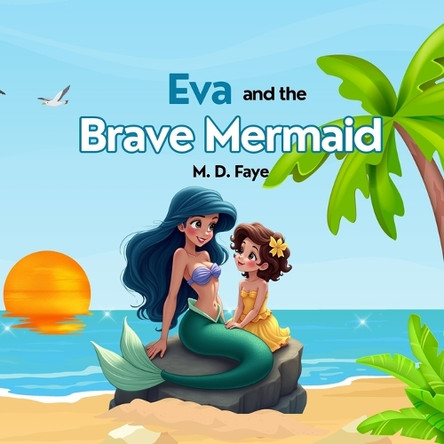 Eva and the Brave Mermaid by M D Faye 9781069107541