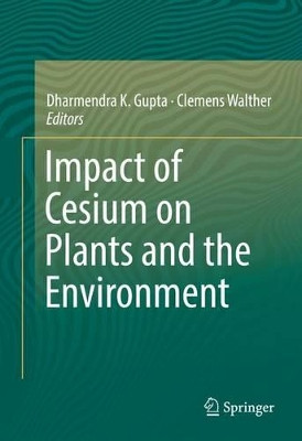Impact of Cesium on Plants and the Environment by Dharmendra Kumar Gupta 9783319415246