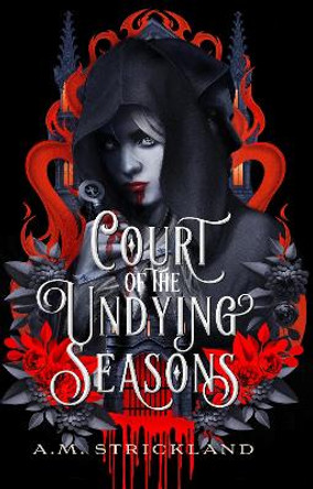 Court of the Undying Seasons: A deliciously dark romantic fantasy by A.M. Strickland