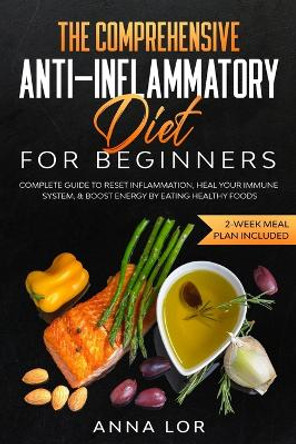The Comprehensive Anti-Inflammatory Diet for Beginners by Anna Lor 9781953693990