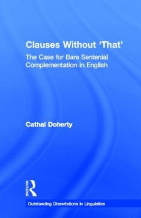 Clauses Without 'That': The Case for Bare Sentential Complementation in English by Cathal Doherty