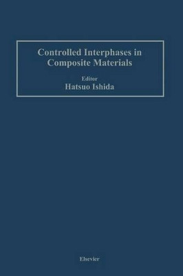 Controlled Interphases in Composite Materials: Proceedings of the Third International Conference on Composite Interfaces (ICCI-III) held on May 21-24, 1990 in Cleveland, Ohio, USA by Hatsuo Ishida 9789401178181