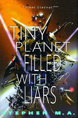 Tiny Planet Filled With Liars: a Fleet Eternal story by Stephen M a 9781737302025