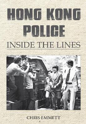 Hong Kong Police: Inside the Lines by Chris Emmett 9789888552214