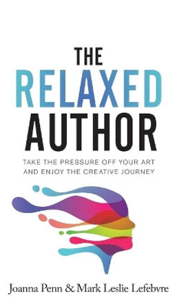 The Relaxed Author: Take The Pressure Off Your Art and Enjoy The Creative Journey by Joanna Penn 9781913321727