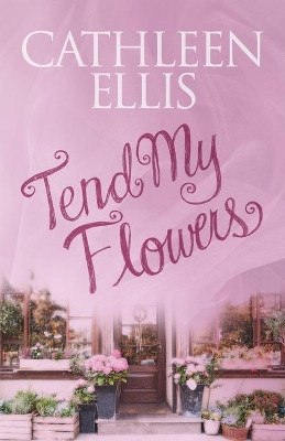 Tend My Flowers by Cathleen Ellis 9781629670881