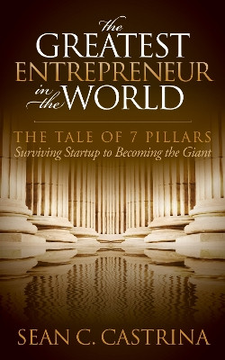 Greatest Entrepreneur in the World: The Tale of 7 Pillars by Sean C Castrina 9781630476106