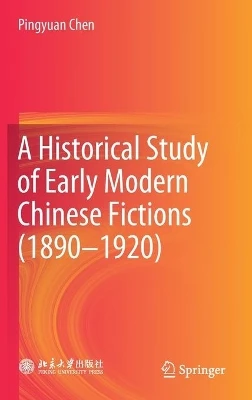 A Historical Study of Early Modern Chinese Fictions (1890-1920) by Pingyuan Chen 9789813348882