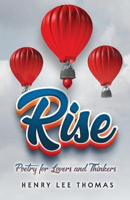 Rise: Poetry for Lovers and Thinkers by Henry Lee Thomas 9781970144093