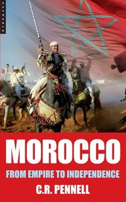 Morocco: From Empire to Independence by C. R. Pennell 9781851686346
