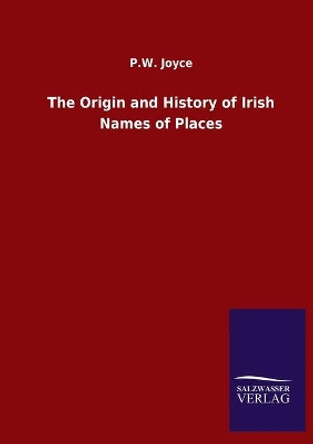 The Origin and History of Irish Names of Places by P W Joyce 9783846051061