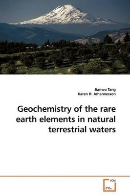 Geochemistry of the Rare Earth Elements in Natural Terrestrial Waters by Jianwu Tang 9783639195781