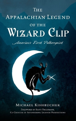Appalachian Legend of the Wizard Clip: America's First Poltergeist by Michael Kishbucher 9781540258281