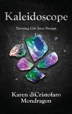 Kaleidoscope: Turning Life into Design by Karen Dicristofaro Mondragon 9781736872772