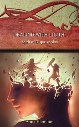 Dealing with Lilith: Spirit of Dispossession: Strategies for the Threshold #10 by Anne Hamilton 9781925380743