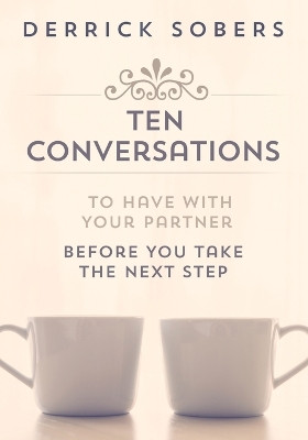 Ten Conversations To Have With Your Partner Before You Take The Next Step by Derrick Sobers 9781948903745