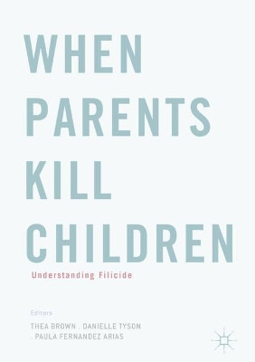 When Parents Kill Children: Understanding Filicide by Thea Brown 9783319630960