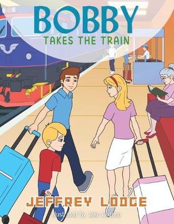 Bobby Takes The Train by Jeffrey Donn Lodge 9798893562323