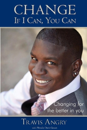Change: If I Can, You Can: Changing for the Better in You by Travis Angry 9781614486497
