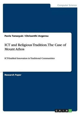 ICT and Religious Tradition. The Case of Mount Athos: ICT-Enabled Innovation in Traditional Communities by Pavlo Tanasyuk 9783668097964