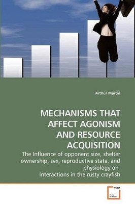 Mechanisms That Affect Agonism and Resource Acquisition by Arthur Martin 9783639143201