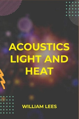 Acoustics Light and Heat by William Lees 9789390063703