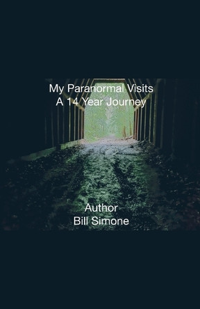 My Paranormal Visits A 14 Year Journey by Bill Simone 9798227445889