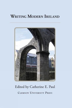 Writing Modern Ireland by Catherine E. Paul 9780989082693