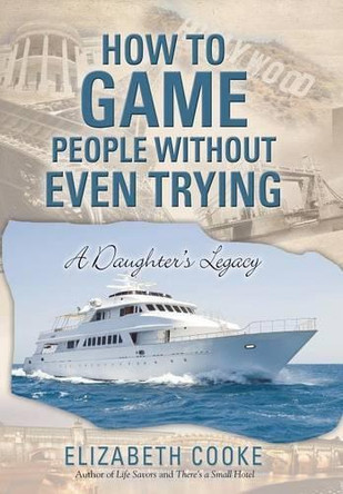 How to Game People Without Even Trying: A Daughter's Legacy by Professor of Law Elizabeth Cooke 9781480821040