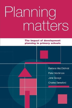 Planning Matters: The Impact of Development Planning in Primary Schools by Barbara MacGilchrist 9781853962677