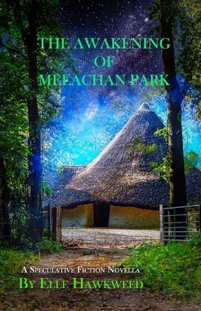 The Awakening of Meeachan Park: A Speculative Fiction Novella by Elle Hawkweed 9781927848807