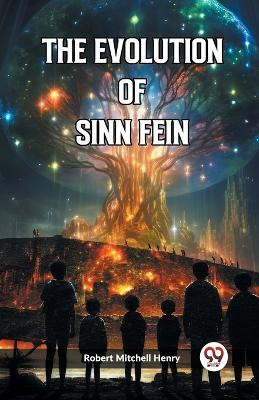 The Evolution of Sinn Fein (Edition2023) by Robert Mitchell Henry 9789361428906