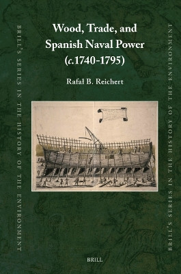 Wood, Trade, and Spanish Naval Power (c.1740-1795) by Rafał B. Reichert 9789004689633