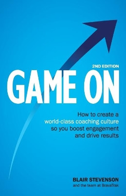 Game On 2nd Edition: How to create a world-class coaching culture so you boost engagement and drive results by Blair Stevenson 9781922553379