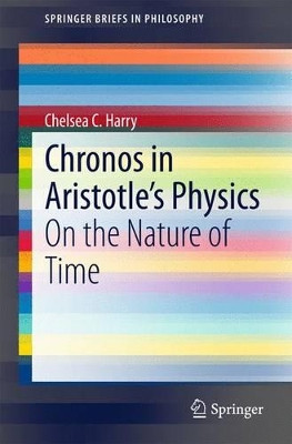 Chronos in Aristotle's Physics: On the Nature of Time by Chelsea C. Harry 9783319178332