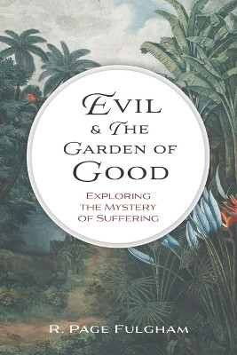 Evil and The Garden of Good: Exploring the Mystery of Suffering by R Page Fulgham 9781641734332