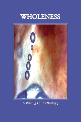 WHOLENESS, A Wising Up Anthology by Heather Tosteson 9781737694076