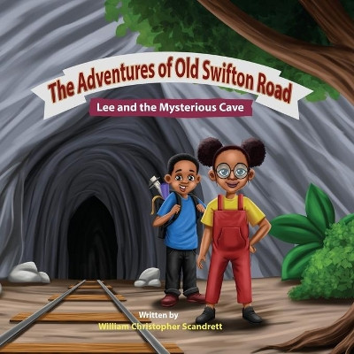 The Adventures of Old Swifton Road: Lee and the Mysterious Cave by William Christopher Scandrett 9781737832416