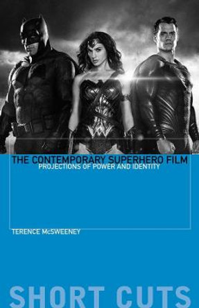 The Contemporary Superhero Film: Projections of Power and Identity by Terence McSweeney