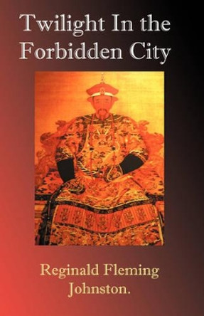 Twilight in the Forbidden City by Sir Reginald Fleming Johnston 9781843560203