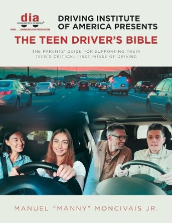 Driving Institute of America presents The Teen Driver's Bible: The Parents' Guide for Supporting Their Teen's Critical First Phase of Driving by Manuel &quot;manny&quot; Moncivais Jr 9781645690115