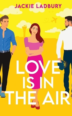 Love is in the Air: A hilarious friends-to-lovers romantic comedy by Jackie Ladbury 9781781897461