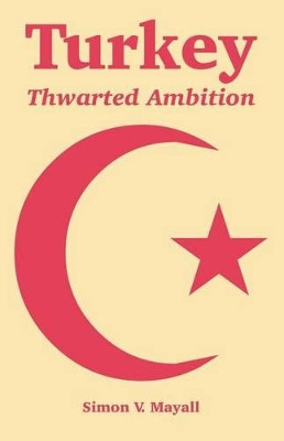 Turkey: Thwarted Ambition by Simon V Mayall 9781410219084