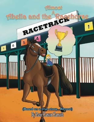 Abella and the Almost Racehorse by Zane Carson Carruth 9798987434246
