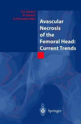 Avascular Necrosis of the Femoral Head: Current Trends: Current Trends by F. S. Santori 9788847021723