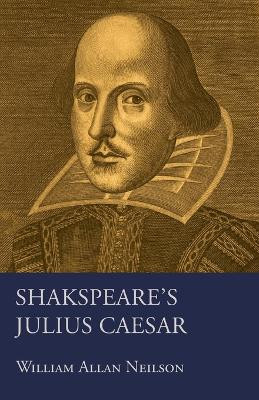 Shakspeare's Julius Caesar by William Allan Neilson 9781409707899