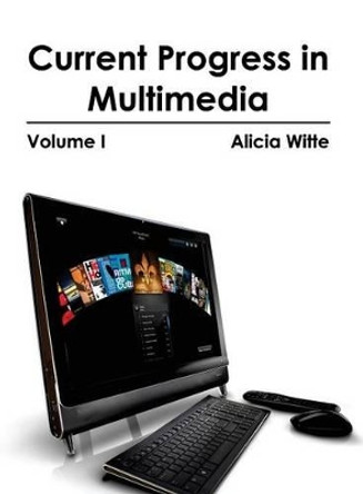 Current Progress in Multimedia: Volume I by Alicia Witte 9781632401281