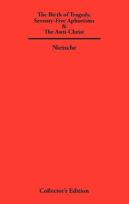 The Birth of Tragedy, Seventy-Five Aphorisms & The Anti-Christ by Friedrich Nietzche 9781934568477