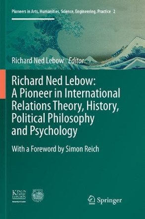 Richard Ned Lebow: A Pioneer in International Relations Theory, History, Political Philosophy and Psychology by Richard Ned Lebow 9783319816883