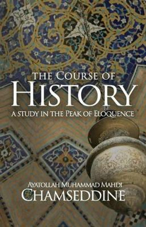 The Course of History: A Study in the Peak of Eloquence by Muhammad Mahdi Chamseddine 9781943393145